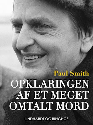 Opklaringen af et meget omtalt mord - dokumentarisk roman om drabet på Olof Palme-Paul Smith-Lydbog